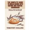 The Complete Guide To Bread Baking With Tartine And Starter Sourdough: 3 Books In 1: 77 Recipes (x3) To Bake At Home Artisan Bread, Pizza, Loaves And - Paperback