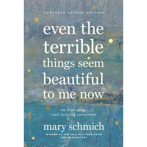 Even the Terrible Things Seem Beautiful to Me Now: On Hope, Loss, and Wearing Sunscreen - Hardcover