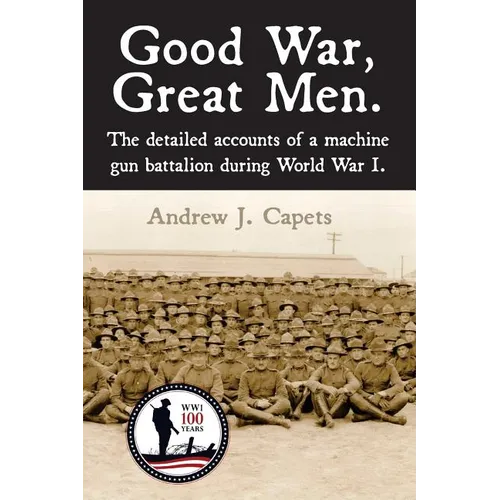 Good War, Great Men.: The detailed accounts of a machine gun battalion during World War I. 313th Machine Gun Battalion. - Paperback
