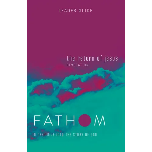 Fathom Bible Studies: The Return of Jesus Leader Guide (Revelation): A Deep Dive Into the Story of God - Paperback