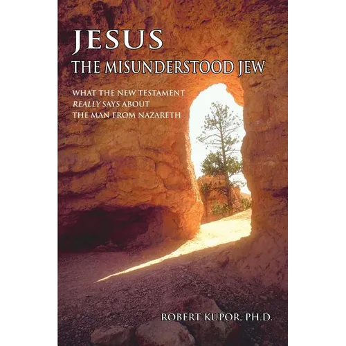 Jesus the Misunderstood Jew: What the New Testament Really Says about the Man from Nazareth - Paperback