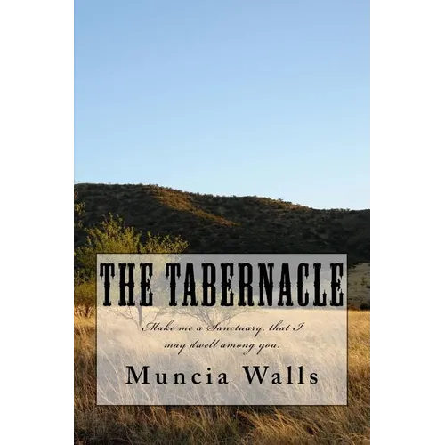 The Tabernacle: Make me a Sanctuary, that I may dwell among you. - Paperback