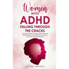 Women with ADHD Falling through the Cracks: Unmasking the Bias and Exploring Why ADD and ADHD Symptoms in Adult Women and Girls Are Misunderstood and - Paperback