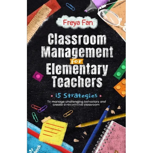Classroom Management for Elementary Teachers: 15 Strategies to Manage Challenging Behaviors and Create a Responsive Classroom - Paperback