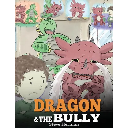 Dragon and The Bully: Teach Your Dragon How To Deal With The Bully. A Cute Children Story To Teach Kids About Dealing with Bullying in Schools. - Hardcover