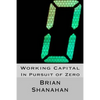 Working Capital: In Pursuit of Zero: How Working Capital can be eliminated - Paperback