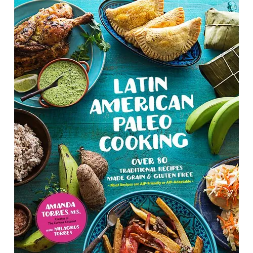 Latin American Paleo Cooking: Over 80 Traditional Recipes Made Grain and Gluten Free - Paperback