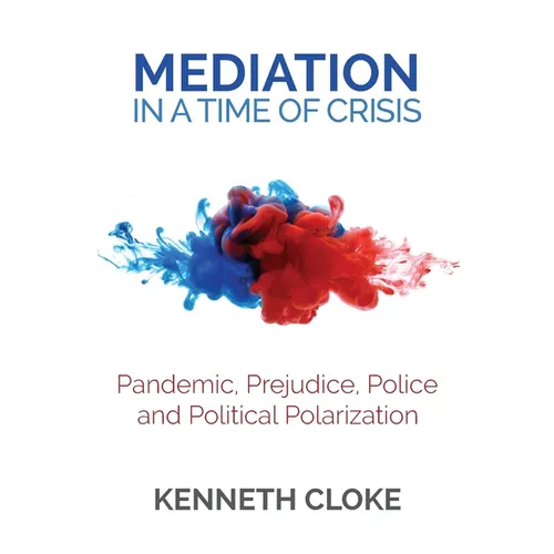 Mediation in a Time of Crisis: Pandemic, Prejudice, Police, and Political Polarization - Paperback