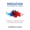 Mediation in a Time of Crisis: Pandemic, Prejudice, Police, and Political Polarization - Paperback