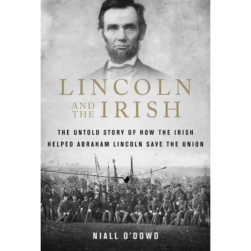 Lincoln and the Irish: The Untold Story of How the Irish Helped Abraham Lincoln Save the Union - Paperback