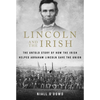 Lincoln and the Irish: The Untold Story of How the Irish Helped Abraham Lincoln Save the Union - Paperback