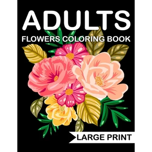 Large Print Flowers adults Coloring Book: an Adult coloring book with many beautiful and Relaxing flowers pages - Paperback