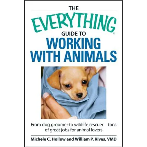 The Everything Guide to Working with Animals: From Dog Groomer to Wildlife Rescuer - Tons of Great Jobs for Animal Lovers - Paperback