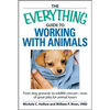 The Everything Guide to Working with Animals: From Dog Groomer to Wildlife Rescuer - Tons of Great Jobs for Animal Lovers - Paperback