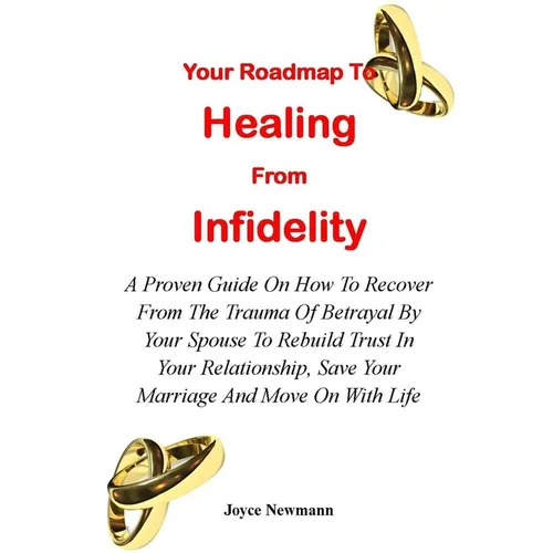 Your Roadmap to Healing from Infidelity: A Proven Guide On How To Recover From The Trauma Of Betrayal By Your Partner To Rebuild Trust In Your Relatio - Paperback