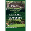 Essential Guide to Backyard Gardening: A simple Guide On How to Start and Sustain a Self Sufficient Thriving Organic Vegetable Garden even if you are - Paperback