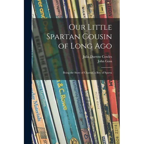 Our Little Spartan Cousin of Long Ago: Being the Story of Chartas, a Boy of Sparta - Paperback
