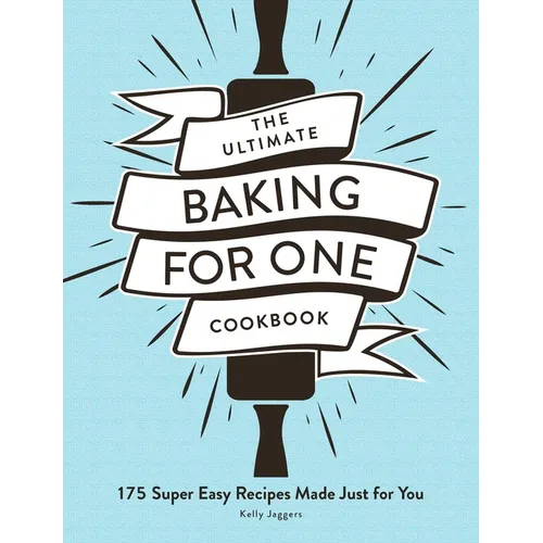 The Ultimate Baking for One Cookbook: 175 Super Easy Recipes Made Just for You - Paperback