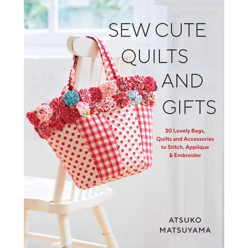 Sew Cute Quilts and Gifts: 30 Lovely Bags, Quilts and Accessories to Stitch, Applique & Embroider - Paperback