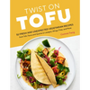 Twist on Tofu: 52 Fresh and Unexpected Vegetarian Recipes, from Tofu Tacos and Quiche to Lasagna, Wings, Fries, and More - Paperback