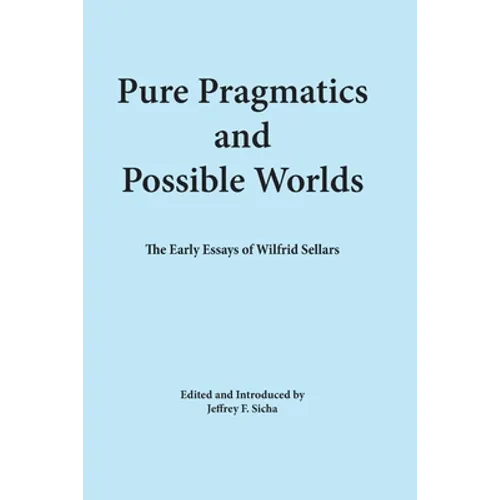 Pure Pragmatics and Possible Worlds: The Early Essays of Wilfrid Sellars - Paperback