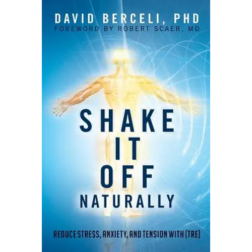 Shake It Off Naturally: Reduce Stress, Anxiety, and Tension with [TRE] - Paperback