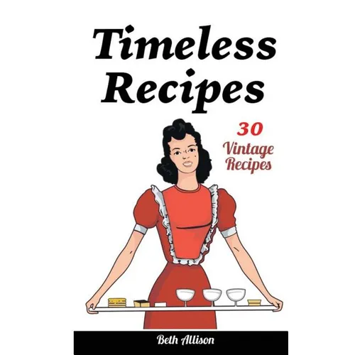 Timeless Recipes: 30 Vintage Recipes: (Cookie Cookbook, Vintage Recipes, Pie Cookbook, Easy Cookie Recipes, Simple Cake Recipes) - Paperback