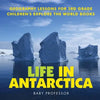 Life In Antarctica - Geography Lessons for 3rd Grade Children's Explore the World Books - Paperback