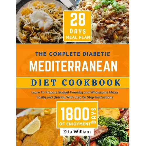The Complete Diabetic MEDITERRANEAN Diet Cookbook: Learn To Prepare Delicious, Budget Friendly, and Wholesome Meals Easily and Quickly with Step-by-St - Paperback