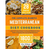 The Complete Diabetic MEDITERRANEAN Diet Cookbook: Learn To Prepare Delicious, Budget Friendly, and Wholesome Meals Easily and Quickly with Step-by-St - Paperback