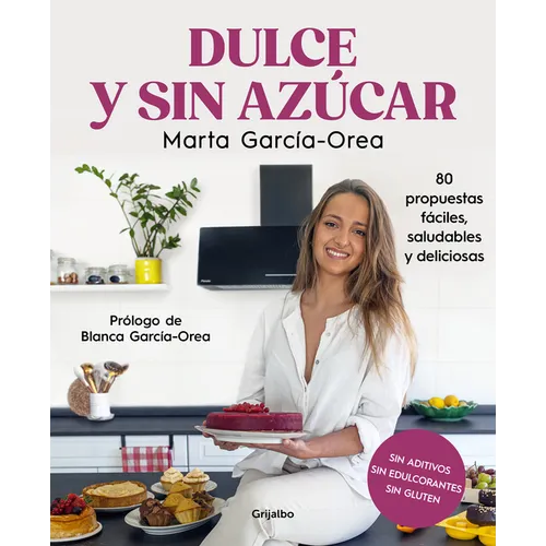 Dulce Y Sin Azúcar: 80 Propuestas Fáciles, Saludables Y Deliciosas / Sweet and Sugarless. 80 Easy, Healthy, and Delicious Option S. Sugar Free, Gluten - Paperback