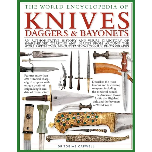 The World Encyclopedia of Knives, Daggers & Bayonets: An Authoritative History and Visual Directory of Sharp-Edged Weapons and Blades from Around the - Hardcover