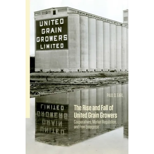 The Rise and Fall of United Grain Growers: Cooperatives, Market Regulation, and Free Enterprise - Paperback