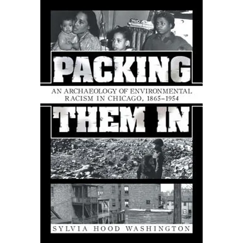Packing Them In: An Archaeology of Environmental Racism in Chicago, 1865-1954 - Paperback