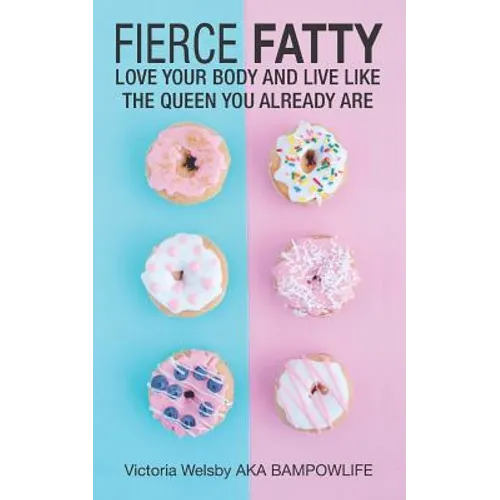 Fierce Fatty: Love Your Body and Live Like the Queen You Already Are - Paperback