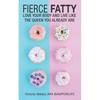 Fierce Fatty: Love Your Body and Live Like the Queen You Already Are - Paperback