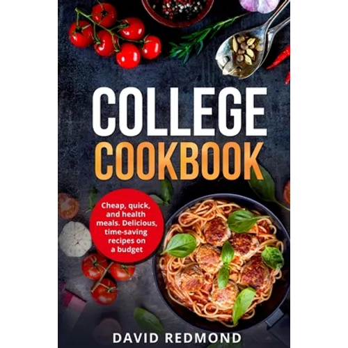 College Cookbook: Cheap, quick, and healthy meals. Delicious, time-saving recipes on a budget - Paperback