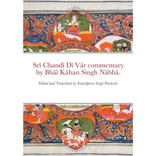 Srī Chandī Dī Vār commentary by Bhāī Kāhan Singh Nābhā.: Edited and Translated by Kamalpreet Singh Pardes - Paperback