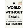 A World Without Email: Reimagining Work in an Age of Communication Overload - Hardcover