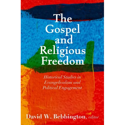 The Gospel and Religious Freedom: Historical Studies in Evangelicalism and Political Engagement - Hardcover