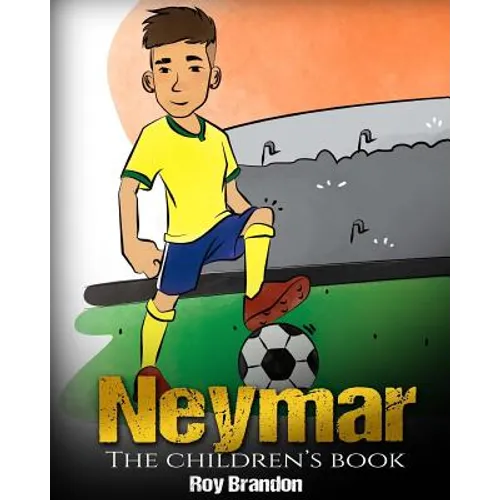 Neymar: The Children's Book. Fun, Inspirational and Motivational Life Story of Neymar Jr. - One of The Best Soccer Players in History. - Paperback