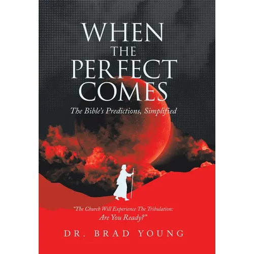 When the Perfect Comes: The Bible's Predictions, Simplified - Hardcover