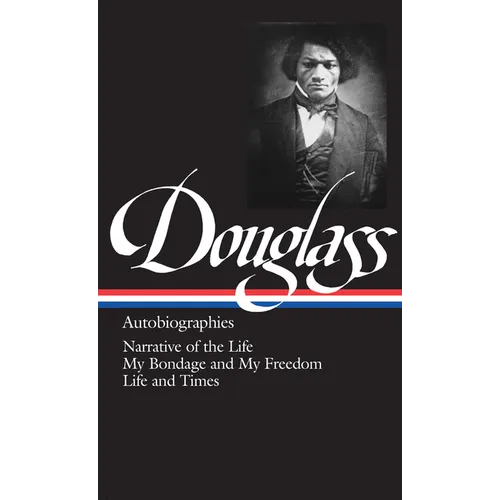Frederick Douglass: Autobiographies (Loa #68): Narrative of the Life / My Bondage and My Freedom / Life and Times - Hardcover