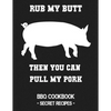Rub My Butt Then You Can Pull My Pork: BBQ Cookbook - Secret Recipes for Men - Paperback