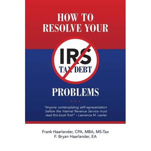 How to Resolve Your IRS Tax Debt Problems: Anyone contemplating self-representation before the Internal Revenue Service must read this book first! Law - Paperback