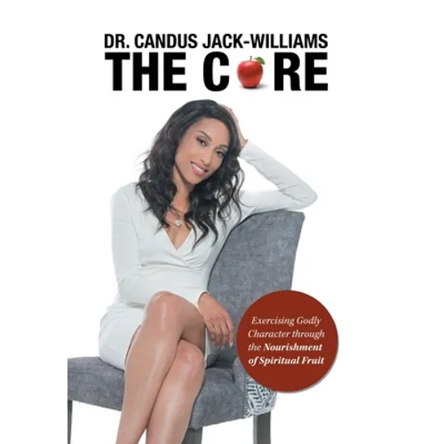 The Core: Exercising Godly Character Through the Nourishment of Spiritual Fruit - Hardcover
