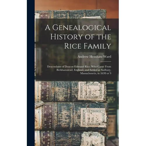 A Genealogical History of the Rice Family: Descendants of Deacon Edmund Rice, Who Came From Berkhamstead, England, and Settled at Sudbury, Massachuset - Hardcover