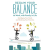 Regain Your Balance: At Work, with Family, in Life: Identifying Your Goals and Ordering Your Priorities - Paperback