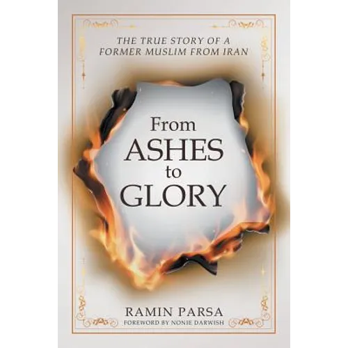 From Ashes to Glory: The True Story of a Former Muslim from Iran - Paperback