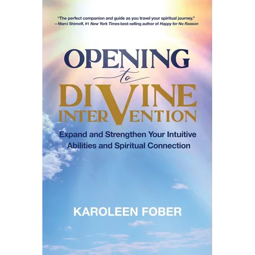 Opening to Divine Intervention: Expand and Strengthen Your Intuitive Abilities and Spiritual Connection - Paperback